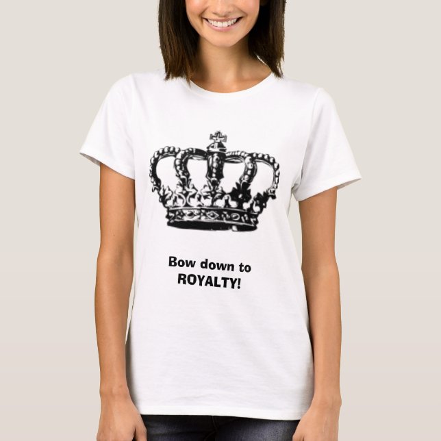 Ladies! [ Bow down to Royalty. ] T-Shirt (Front)