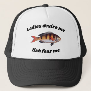 Ladies desire me, fish fear me Funny Fisherman Trucker Hat