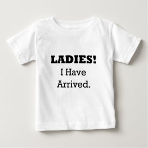 Ladies! I have arrived. Baby T-Shirt