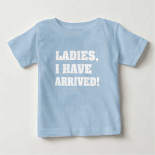Ladies I have arrived funny baby boy shirt