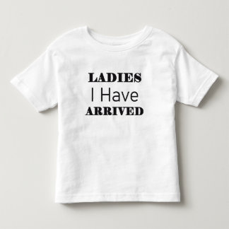 Ladies I Have Arrived Funny Toddler T-Shirt