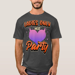 Ladies Only Bachelorette party team bride  T-Shirt