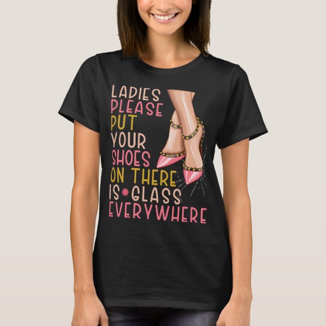 Ladies please put your shoes on there is glass eve T-Shirt (Front)