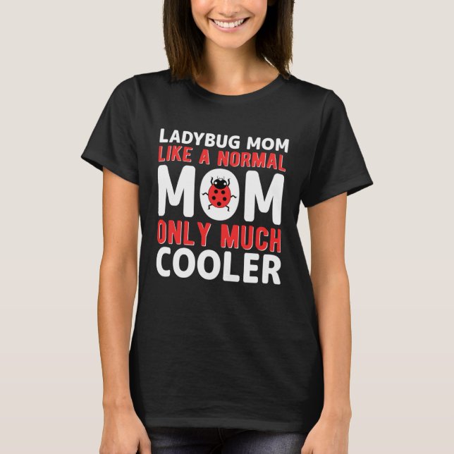 Ladybug Mom Like A Normal Mom Only Much Cooler T-Shirt (Front)