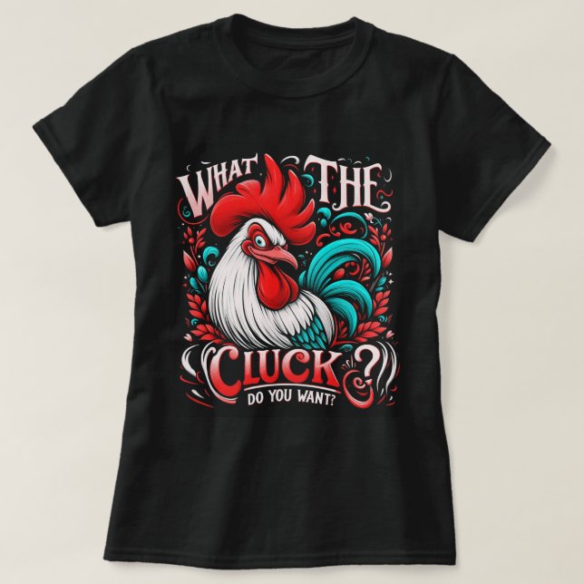 Lady's What the Cluck? Do you want T-Shirt (Design Front)