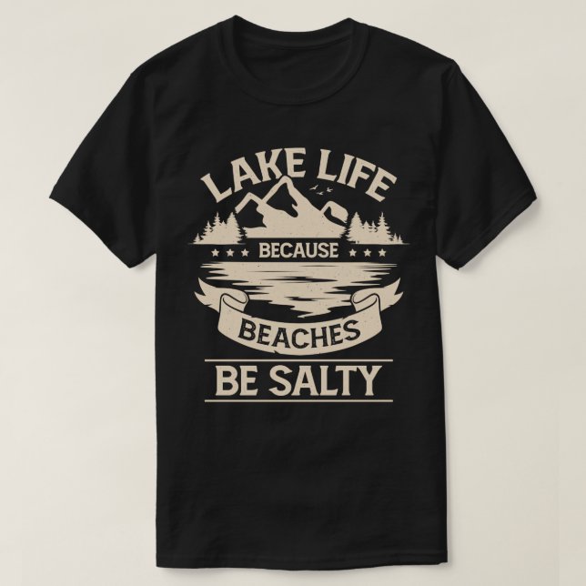 Lake Life Because Beaches Be Salty  T-Shirt (Design Front)