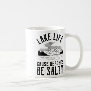 Lake Life Cause Beaches Be Salty Coffee Mug