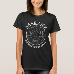 Lake Life Cuz Beaches Be Salty Funny Lake T-Shirt