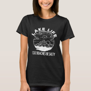 Lake Life Cuz Beaches Be Salty Funny Vacation Camp T-Shirt