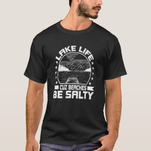 Lake Life Cuz Beaches Be Salty - Lake Pontoon Boat T-Shirt