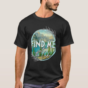 Lake Life Lake Mode Vacation Fishing Find Me At Th T-Shirt