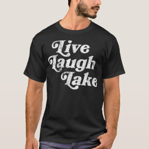 Lake Life   Live Laugh Lake T-Shirt