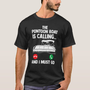 Lake Pontoon The Pontoon Boat Is Calling And I Mus T-Shirt