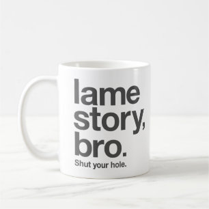 LAME STORY, BRO. Shut your hole. "Coffee" Mug