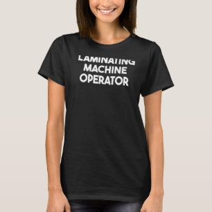 Laminating Machine Operator T-Shirt