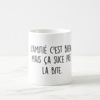 L'amitié c'est bien mais ça suce pas la bite coffee mug