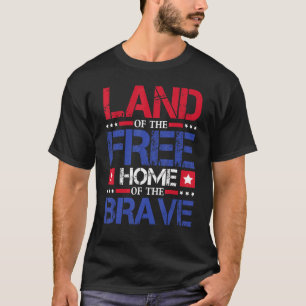 Land Of The Free Home Of The Brave 4th Of July T-Shirt