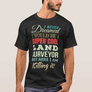 Land Surveyor Funny Gift Appreciation T-Shirt