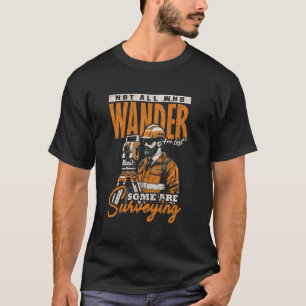 Land Surveyor Geomatics Not All Who Wander Are Los T-Shirt