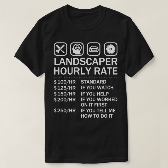 Landscaper Gardener Gardening Garden Hourly Rates  T-Shirt (Design Front)