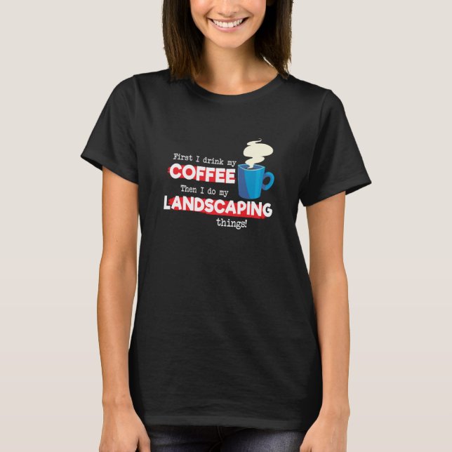 Landscaping & Coffee  Appreciation Saying T-Shirt (Front)