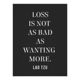 Lao Tzu quote - Loss Is Not As Bad As Wanting More Poster