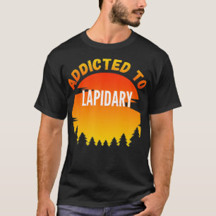 Lapidary Gift Addicted to Lapidary _2 T-Shirt