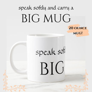LARGE 20 oz - Speak Softly Carry a BIG MUG Funny