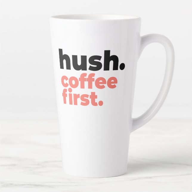Large Latte Mug - Hush. Coffee First (Right)