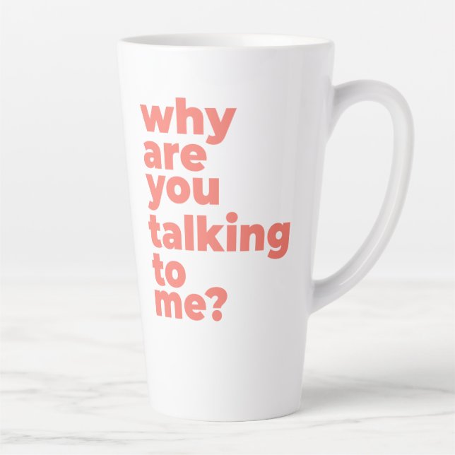 Large Latte Mug - Why Are You Talking To Me? (Right)
