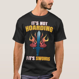 Larping Events  Not Hoarding if it`s Swords T-Shirt