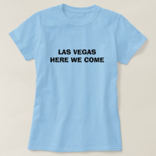 LAS VEGAS HERE WE COME T-Shirt
