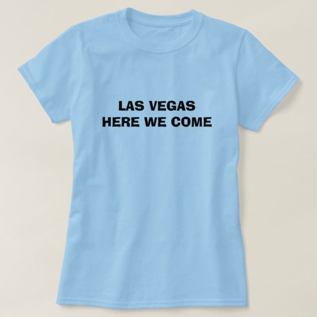 LAS VEGAS HERE WE COME T-Shirt (Design Front)