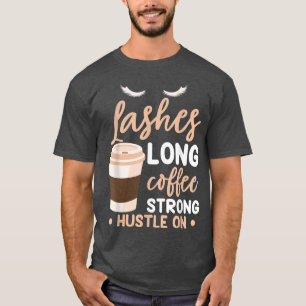 Lashes Long Coffee Strong Makeup Artist Beautician T-Shirt