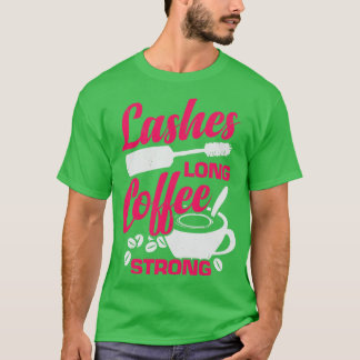 Lashes Long Coffee Strong Makeup Artist Gift  T-Shirt