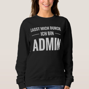Lass Mich Durch Ich Bin Admin Sweatshirt