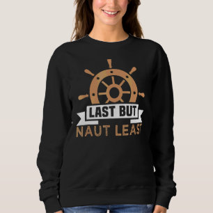 Last But Naut Least Boat Skipper Boat Sweatshirt