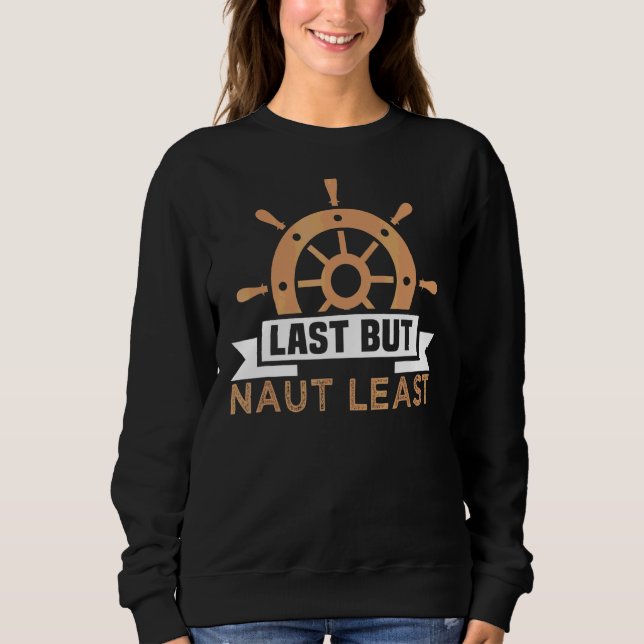 Last But Naut Least Boat  Skipper Boat Sweatshirt (Front)