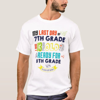 Last Day Of 7TH GRADE I Am 13 Years Old Ready 8TH T-Shirt