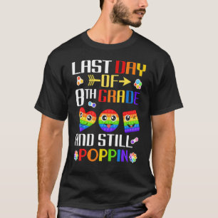 Last Day Of 8th Grade And Still Poppin Pop It Fidg T-Shirt