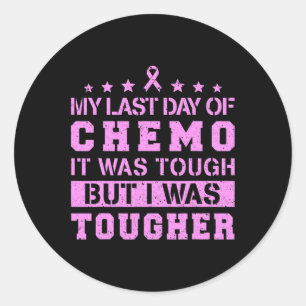 Last Day Of Chemo Was Tough But I Was Tougher  Classic Round Sticker