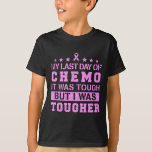 Last Day Of Chemo Was Tough But I Was Tougher T-Shirt