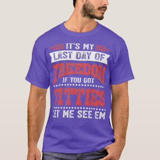 Last Day Of Freedom Bachelor Party Groom Wedding T-Shirt