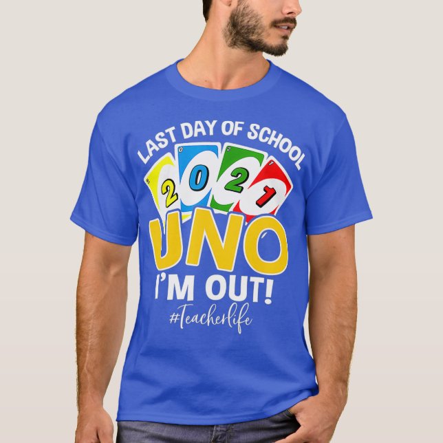 Last day of school 2021 Uno Im out teacherlife T-Shirt (Front)