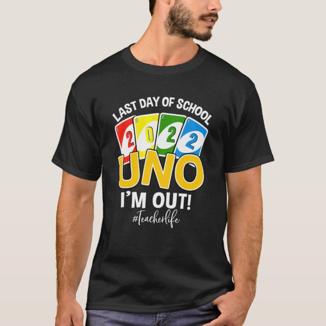 Last Day Of School 2022 Uno I'm Out Teacher Life T-Shirt (Front)