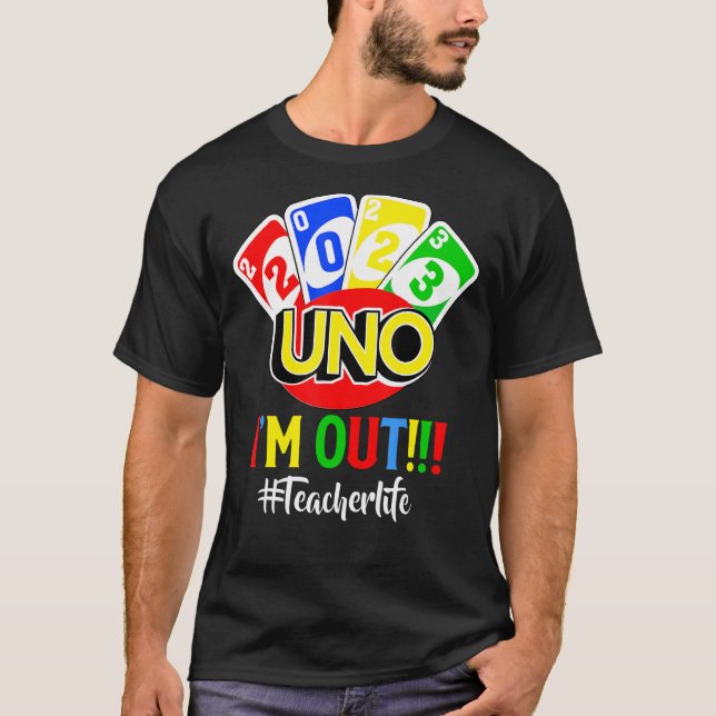 Last Day Of School 2023 Uno I'm Ou Teacher Life T-Shirt (Front)