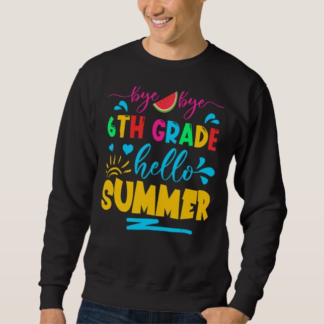 Last Day Of School Bye Bye 6th Grade Hello Summer  Sweatshirt (Front)
