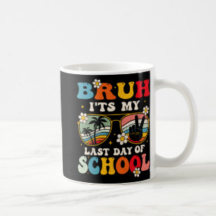 Last Day Of School Cool Bruh Its My Last Day Of Sc Coffee Mug