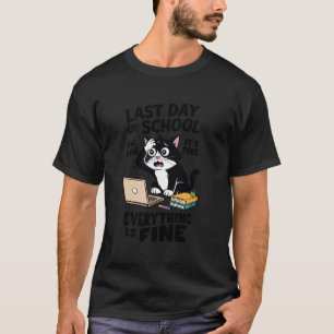 Last Day of School - Everything is Fine - End of S T-Shirt