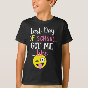 Last Day Of School Got Me Like - T-Shirt